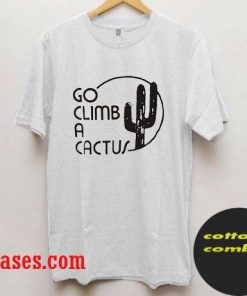 Go Climb A Cactus t shirt