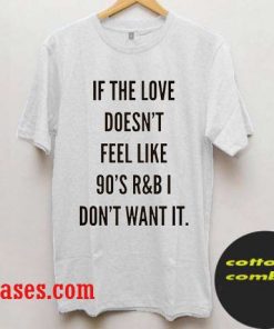 if the love doesn't feel like 90's T Shirt