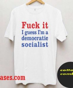 I guess I'm a democratic socialist T-Shirt