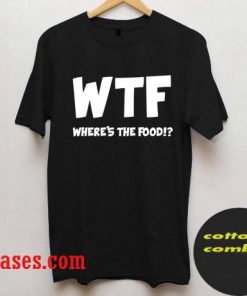 WTF Where's The Food T shirt