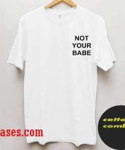 not your babe T-Shirt