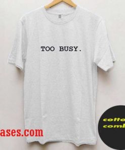 too busy T-Shirt