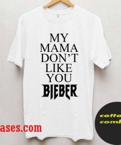 my mama dont like you purpose tour justin bieber T-Shirt