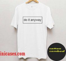 Do it anyway T shirt