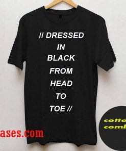 Dressed In Black From Head To Toe T shirt
