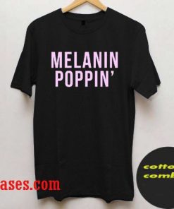 Melanin Poppin T shirt