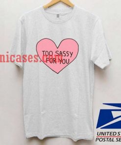 Too Sassy For You T shirt