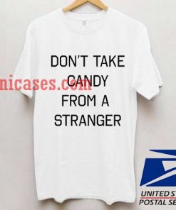 Don't take candy from a stranger T shirt