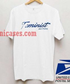 Feminist as Fuck T shirt