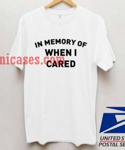 In Memory of when i cared T shirt