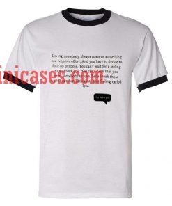 Loving somebody always costs us something and requires effort ringer t shirt