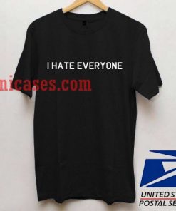 i Hate Eveyone T shirt