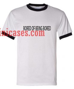 Bored Of being Bored ringer t shirt