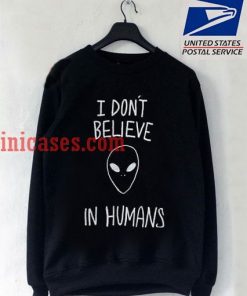 I don't Believe in humans Sweatshirt