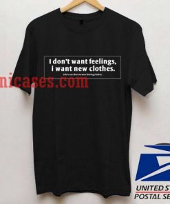 I don't want feelings, i want new clothes T shirt