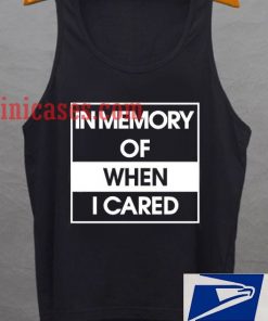 In Memory of when i cared tank top unisex
