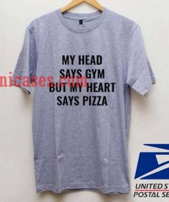 my head says gym but my heart say pizza T shirt