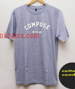 Compose with me T shirt