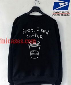 First i need coffee Sweatshirt