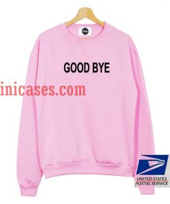 Good Bye sweatshirt