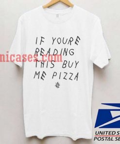 IF YOU'RE READING THIS BUY ME PIZZA T shirt