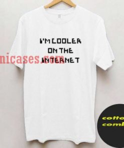 I'M Cooler On The Internet T shirt