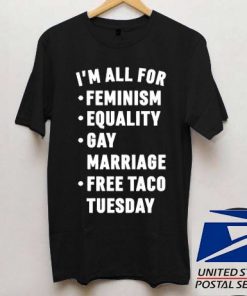 I'm All For Feminism Equality Gay Marriage Free Taco Tuesday T shirt