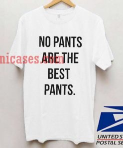 No Pants Are The Best Pants T shirt
