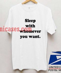 Sleep With Whomever You Want T shirt