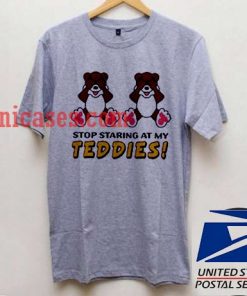 Stop Starting at My Teddies T shirt