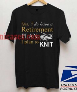 Yes, I do have a Retirement Plan T shirt