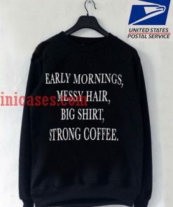 early mornings messy hair big shirt strong coffee Sweatshirt