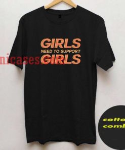 girls need to support girls T shirt