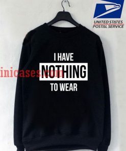 i have nothing to wear Sweatshirt