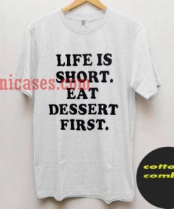 life is short eat dessert first T shirt