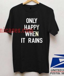 only happy when it rains T shirt