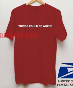 things could be worse T shirt