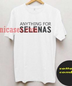 Anything For Selenas T shirt