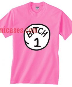 Bitch 1 T shirt