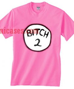 Bitch 2 T shirt