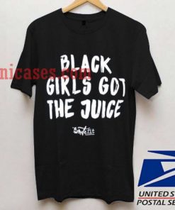 Black Girls Got The Juice T shirt