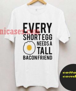 Every Short Egg Needs a Tall Bacon Friend T shirt