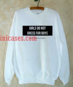 Girls Do Not Dress For Boys sweatshirt