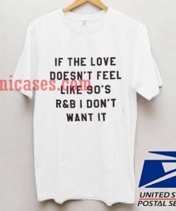 If The Love Doesn’t Feel Like 90′s T shirt