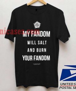 My Fandom Will Salt And Burn Your Fandom T shirt