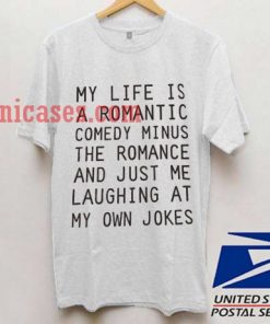 My Life is a Romantic Comedy Minus The Romance T shirt