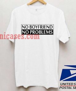 No Boyfriend No Problems T shirt