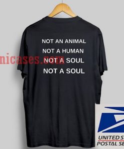 Not an An animal Not a human Not a Soul Not a Soul T shirt