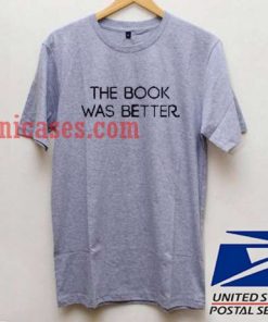 The Book Was Better T shirt