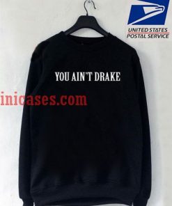 You Aint Drake Sweatshirt